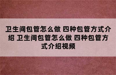 卫生间包管怎么做 四种包管方式介绍 卫生间包管怎么做 四种包管方式介绍视频